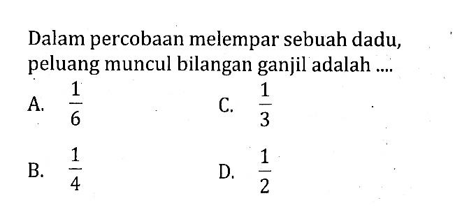 Dalam percobaan melempar sebuah dadu, peluang muncul bilangan ganjil adalah .... 