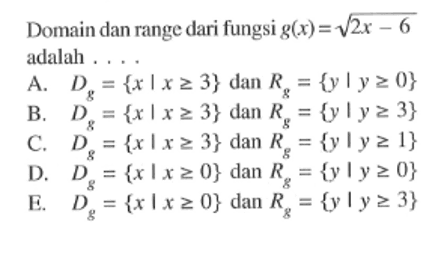 Domain dan range dari fungsi  g(x)=akar(2x-6)  adalah . . .