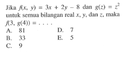 Jika f(x,y)=3x+2y-8 dan g(z)=z^2 untuk semua bilangan real x, y, dan z, maka f(3, g(4))=.... 