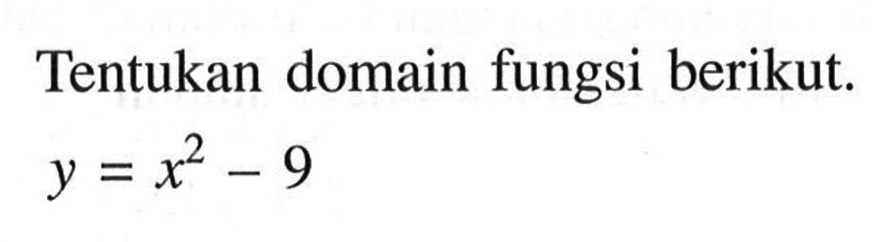 Tentukan domain fungsi berikut. y=x^2-9
