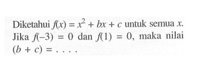 Diketahui f(x)=x^2+bx+c untuk semua x. Jika f(-3)=0 dan f(1)=0, maka nilai (b+c)= ...