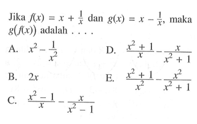 Jika f(x)=x+1/x dan g(x)=x-1/x, maka g(f(x)) adalah ....