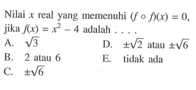 Nilai x real yang memenuhi (fof)(x)=0,jika f(x)=x^2-4 adalah ....