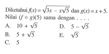 Diketahui f(x)=akar(3x-x akar(5)) dan g(x)=x+5. Nilai (fog)(5) sama dengan  ....