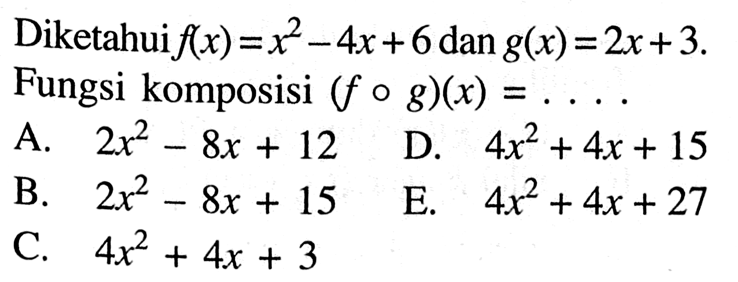 Diketahui  f(x)=x^2-4x+6 dan g(x)=2x+3  Fungsi komposisi  (f o g)(x)=.... 