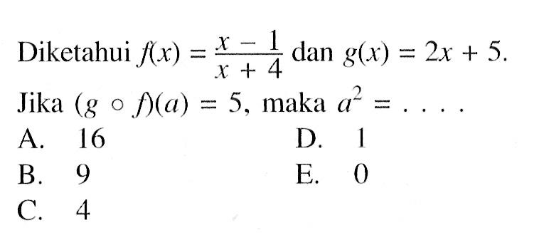 Diketahui f(x)=(x-1)/(x+4) dan g(x)=2x+5.Jika (gof)(a)=5, maka a^2=... 