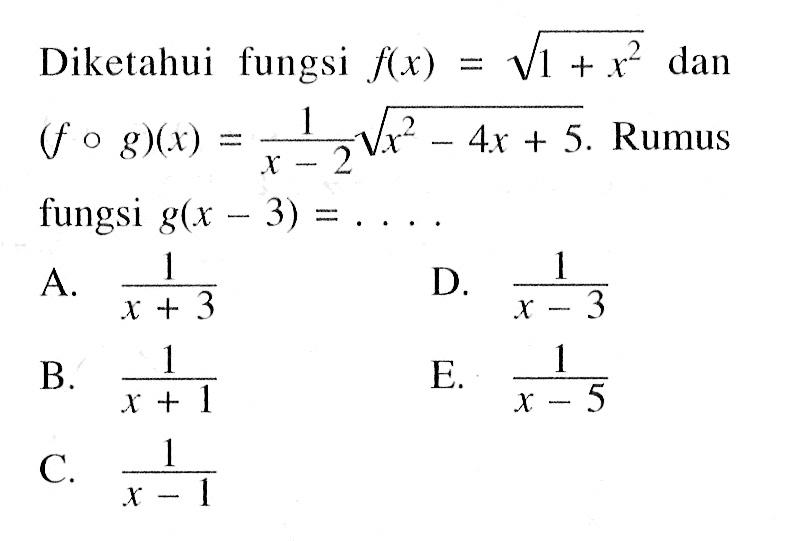 Diketahui fungsi  f(x)=akar(1+x^2)  dan  (f o g)(x)=1/(x-2) akar(x^2-4 x+5) . Rumus fungsi  g(x-3)=... 