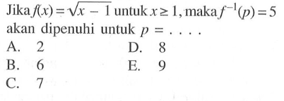 Jika f(x)=akar(x-1) untuk x >= 1, maka f^-1(p)=5 akan dipenuhi untuk p=....