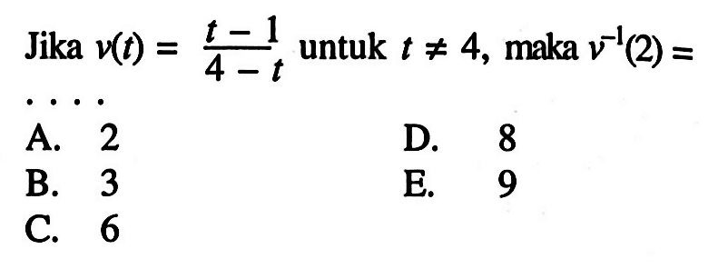 Jika v(t)=(t-1)/(4-t) untuk t=/=4, maka v^(-1)(2)= 