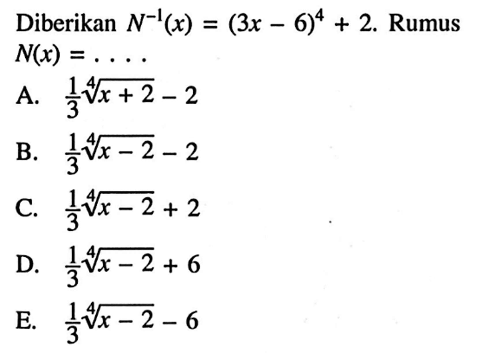 Diberikan  N^(-1)(x)=(3x-6)^4+2.  Rumus  N(x)=.... 