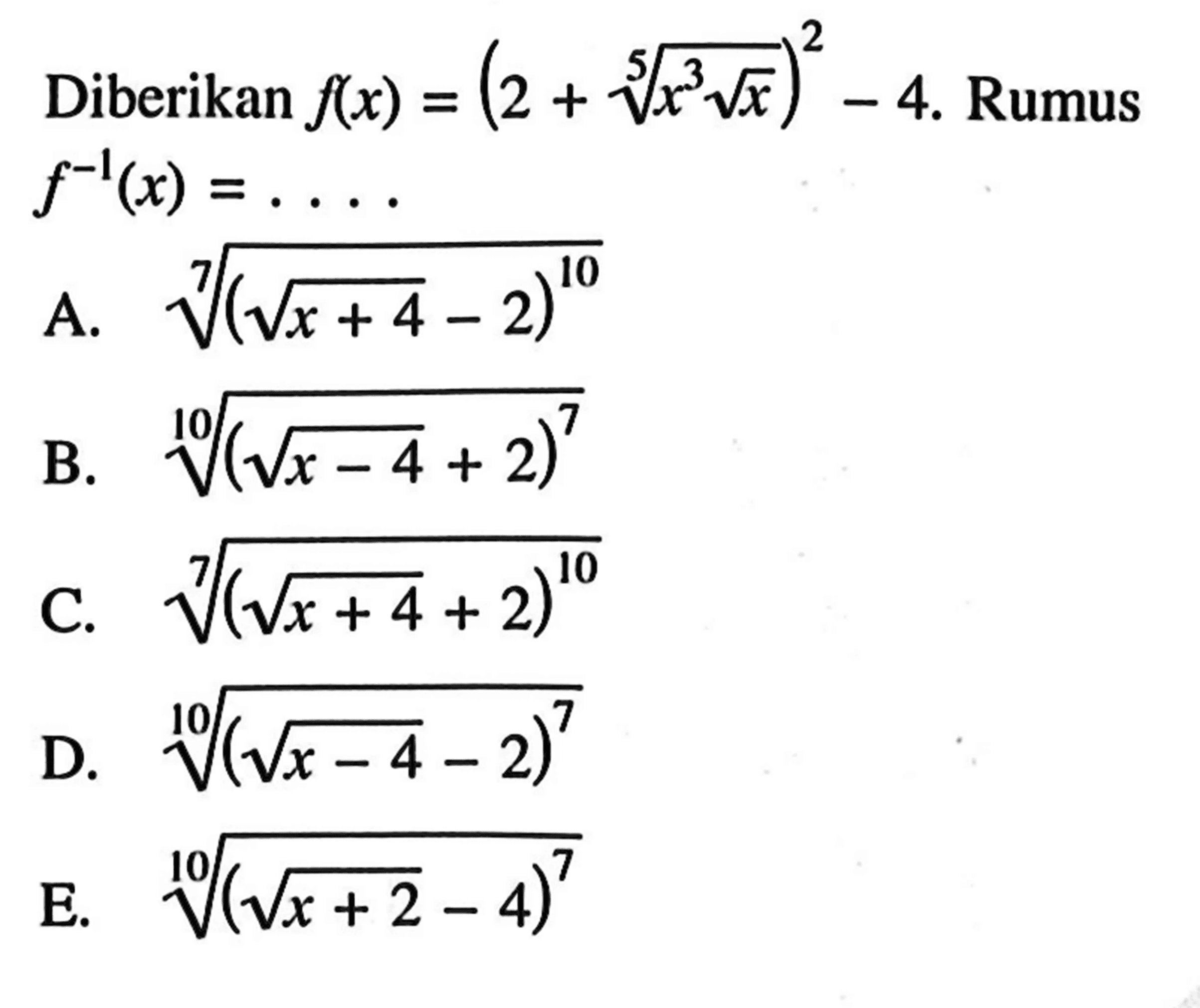 Diberikan f(x)=(2+(x^3 x^(1/2))^(1/5))^2-4. Rumus f^(-1)(x)=....