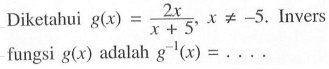 Diketahui g(x)=2x/(x+5), x=/=-5. Invers fungsi g(x) adalah g^(-1)(x)=....