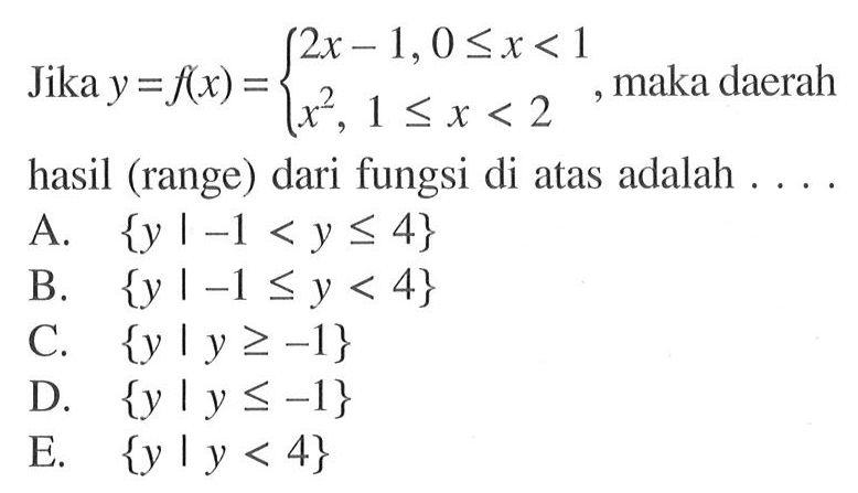 Jika y=f(x)=2x-1,0<=x<1 x^2, 1<=x<2, maka daerah hasil (range) dari fungsi di atas adalah . . . .