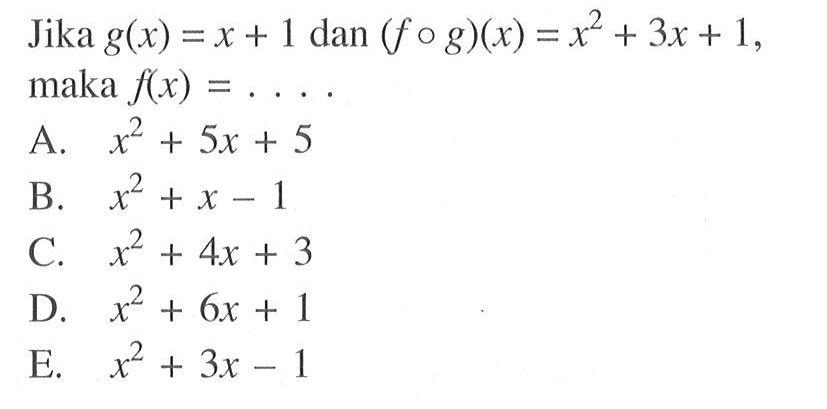 Jika g(x)=x+1 dan (fog)(x)=x^2+3x+1, maka f(x)=.... 