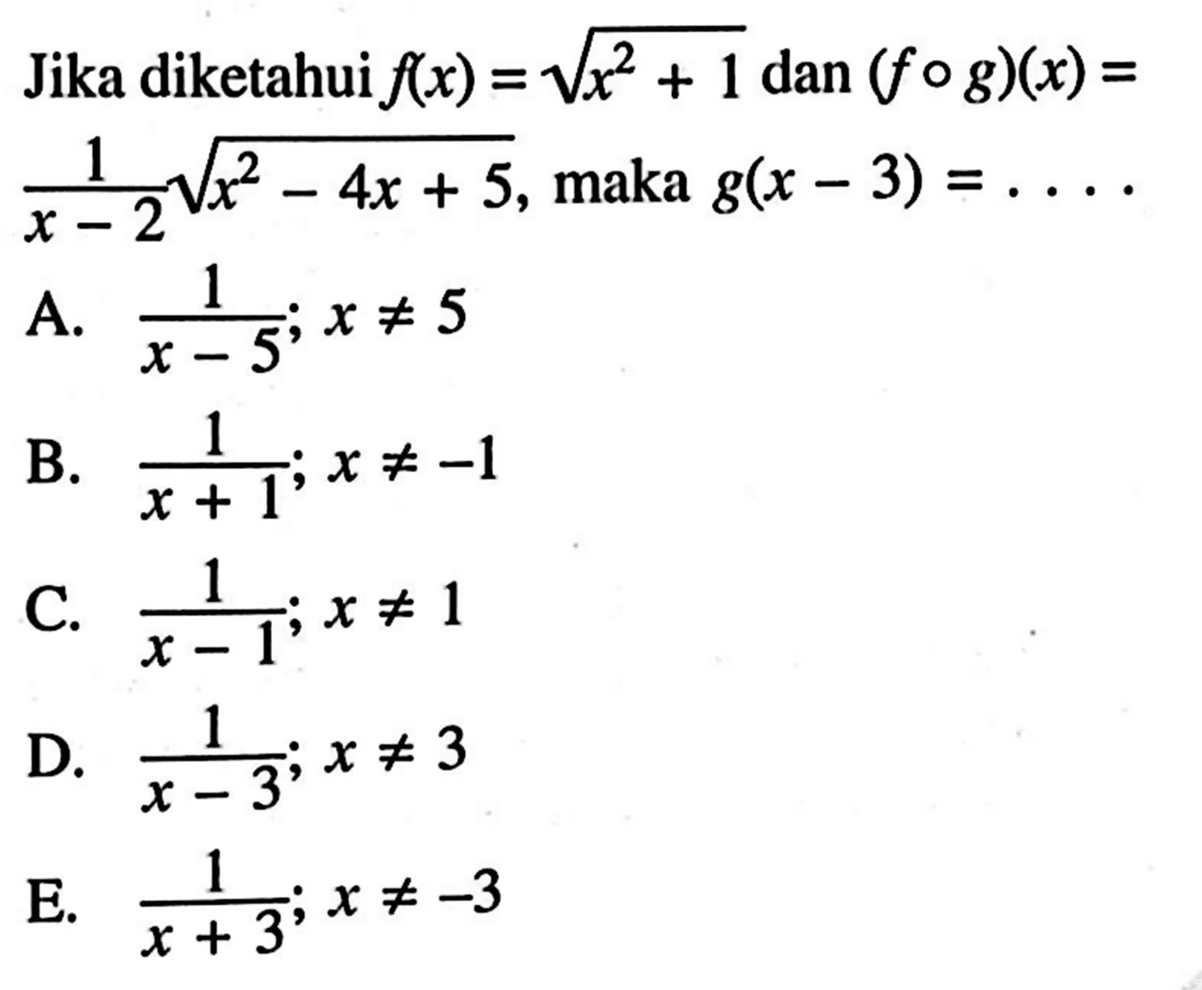 Jika diketahui f(x)=akar(x^2+1) dan (fog)(x)=1/(x-2) akar(x^2-4x+5), maka g(x-3)=... 