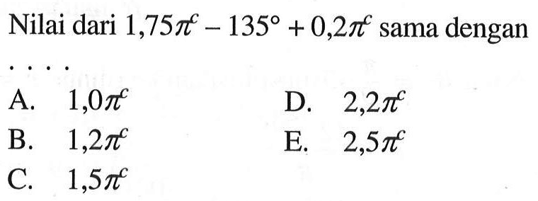 Nilai dari 1,75pi^(c)-135+0,2pi^(c) sama dengan 