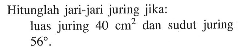 Hitunglah jari-jari juring jika: luas juring 40 cm^2 dan sudut juring 56.