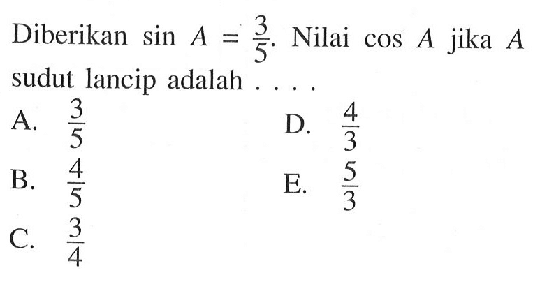 Diberikan sin A=3/5. Nilai cos A jika A sudut lancip adalah...