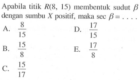 Apabila titik R(8, 15) membentuk sudut betha dengan sumbu X positif, maka sec betha=....