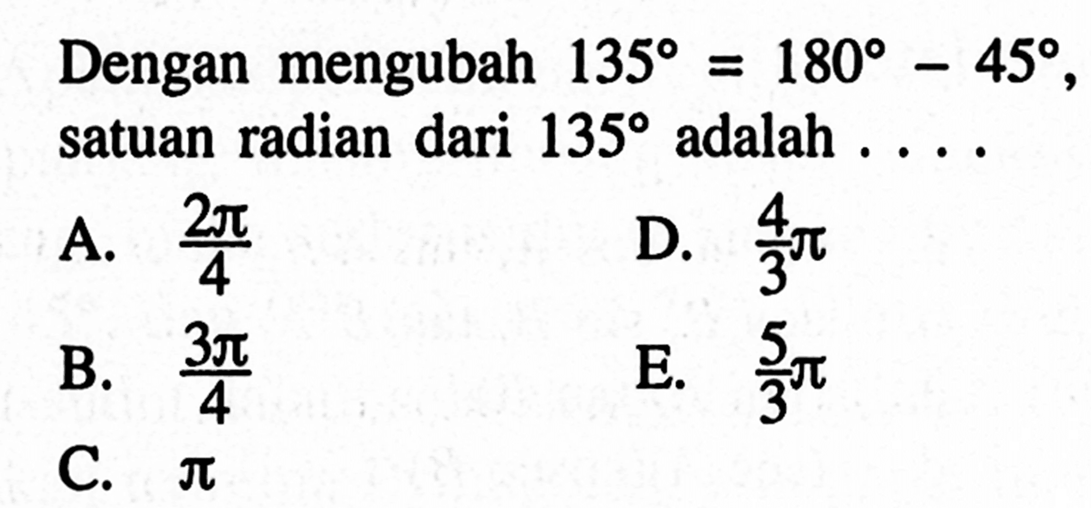 Dengan mengubah 135=180-45, satuan radian dari 135 adalah 