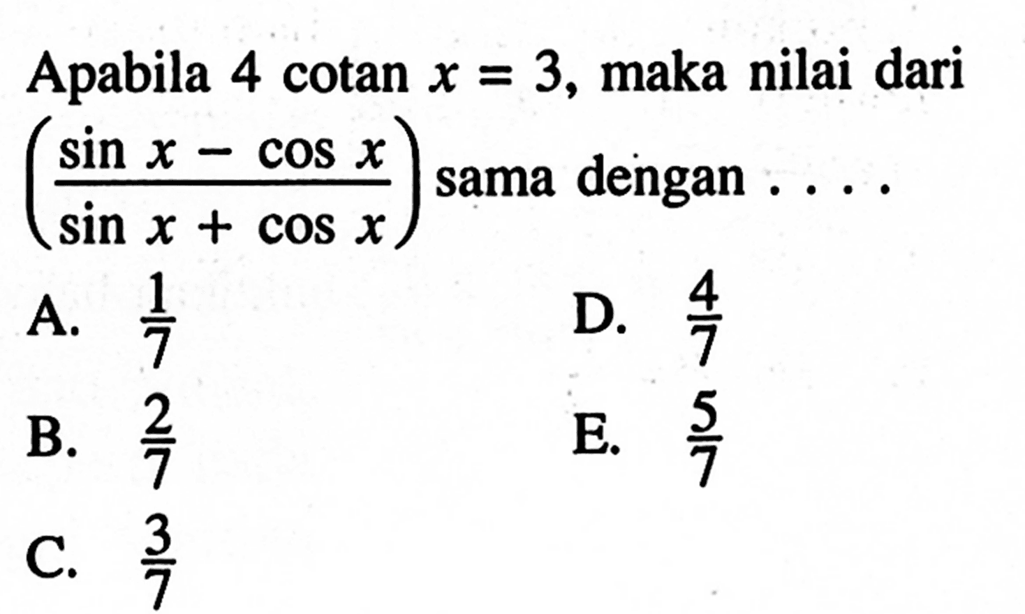 Apabila 4cotan x=3, maka nilai dari (sin x-cos x)/(sin x+cos x) sama dengan