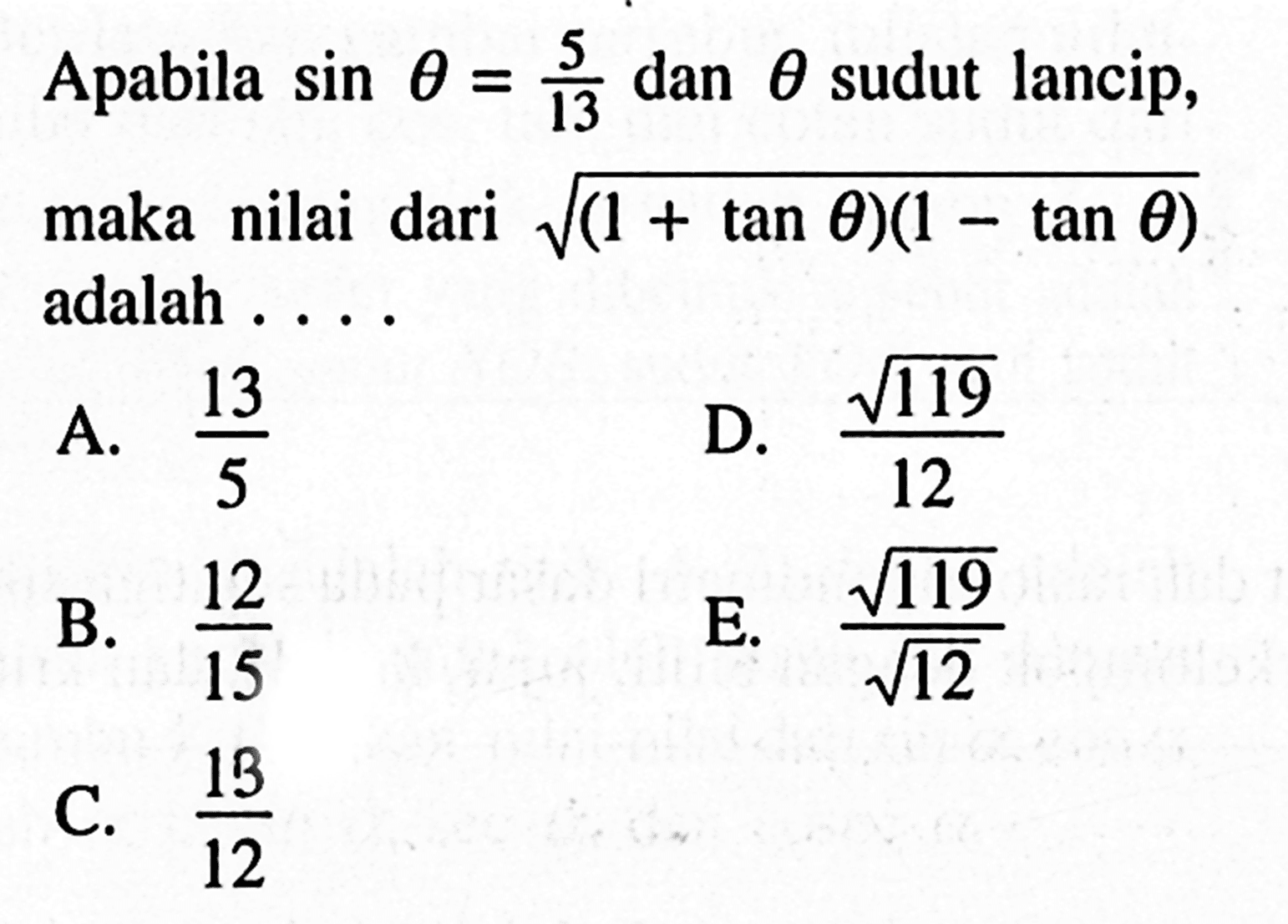 Apabila  sin theta=5/13 dan theta sudut lancip, maka nilai dari  akar((1+tan theta)(1-tan theta)  adalah ....