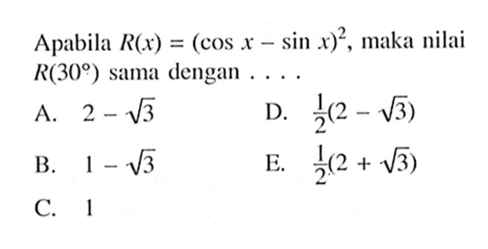 Apabila R(x)=(cos x-sin x)^2 , maka nilai R(30) sama dengan ...