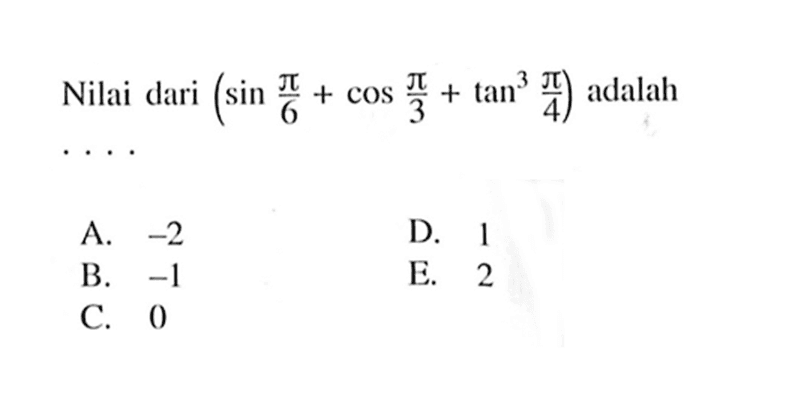 Nilai dari (sin pi/6+cos pi/3+tan^3 pi/4) adalah ....