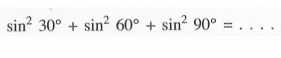  sin^2(30)+sin^2(60)+sin^2(90)=.... 