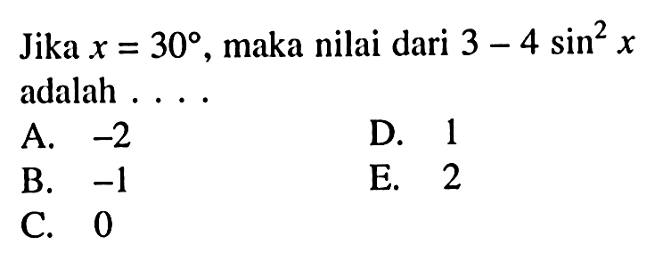 Jika  x=30 , maka nilai dari  3-4 sin^2 x  adalah ...