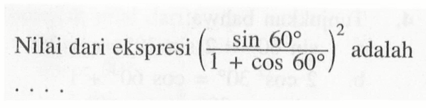 Nilai dari ekspresi (sin 60/(1+cos 60))^2  adalah....