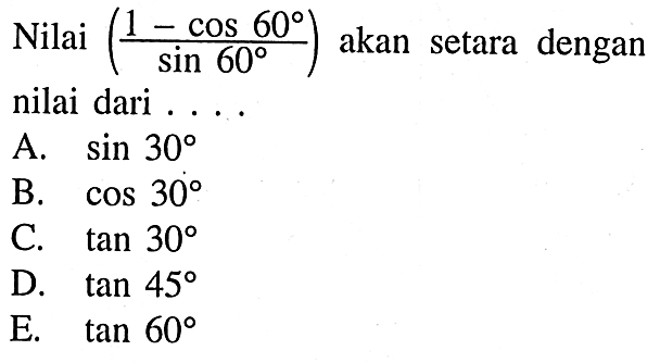 Nilai ((1-cos 60)/sin 60) akan setara dengan nilai dari . . .