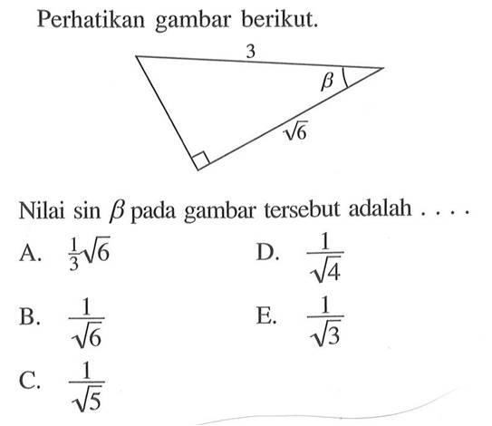 Perhatikan gambar berikut. 3 beta akar(6)Nilai sin beta pada gambar tersebut adalah ....