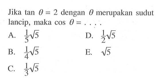 Jika  tan theta=2  dengan  theta  merupakan sudut lancip, maka  cos theta=.... 