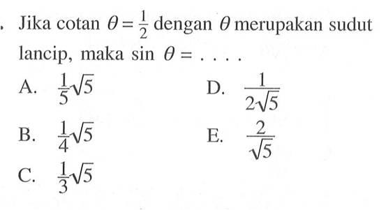 Jika  cotan theta=1/2  dengan  theta  merupakan sudut lancip, maka  sin theta=.... 
