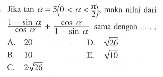 Jika tan a=5(0<a<pi/2), maka nilai dari ((1-sin a/cos a)+(cos a/1-sin a)) sama dengan ....