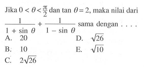 Jika  0<theta<(pi/2)  dan tan  theta=2 , maka nilai dari  (1/1+sin theta)+(1/1-sin theta)  sama dengan ....