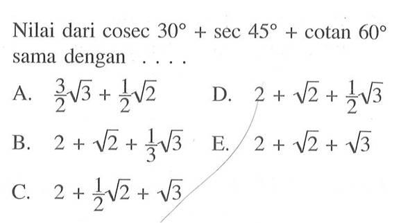 Nilai dari cosec 30+sec 45+cotan 60 sama dengan....