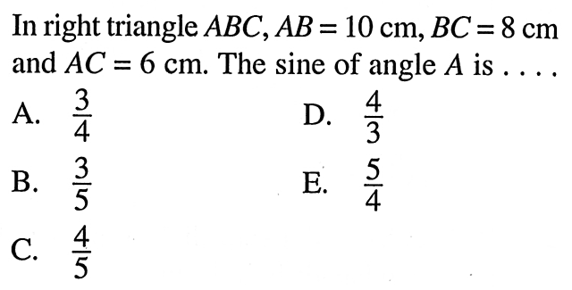 In right triangle  ABC, AB=10 cm, BC=8 cm  and  AC=6 cm . The sine of angle  A  is  ... 