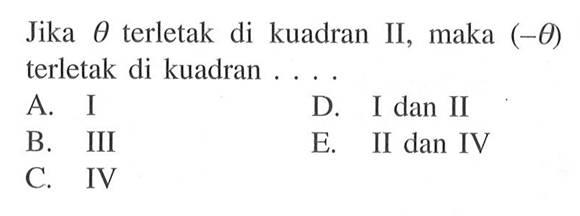 Jika theta terletak di kuadran II, maka (-theta) terletak di kuadran .. 