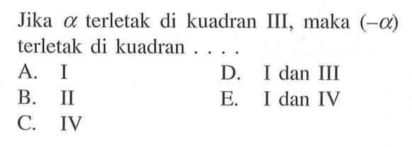 Jika a terletak di kuadran III, maka (-a) terletak di kuadran 