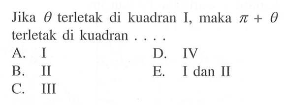 Jika theta terletak di kuadran I, maka pi+theta terletak di kuadran 