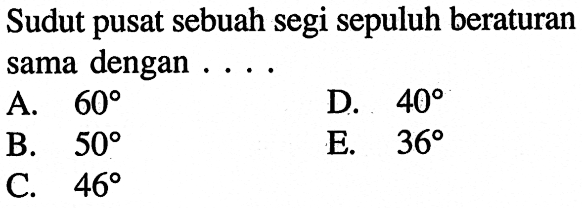 Sudut pusat sebuah segi sepuluh beraturan sama dengan .... 