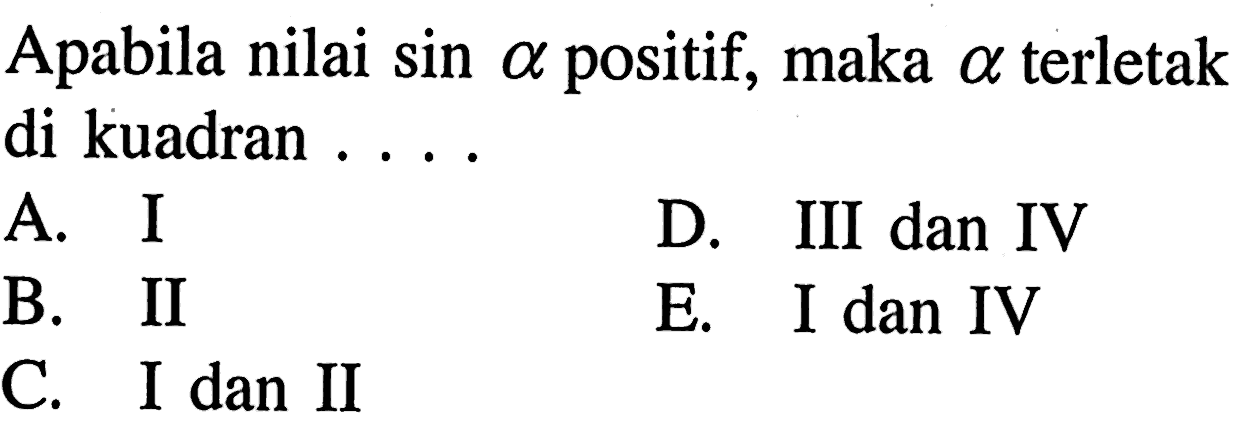 Apabila nilai sin alpha positif, maka alpha terletak di kuadran ....