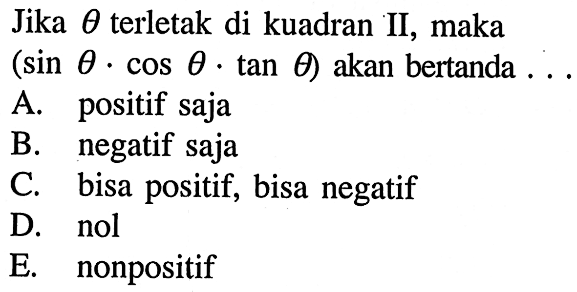 Jika  theta  terletak di kuadran II, maka  (sin theta . cos theta . tan theta)  akan bertanda ...
