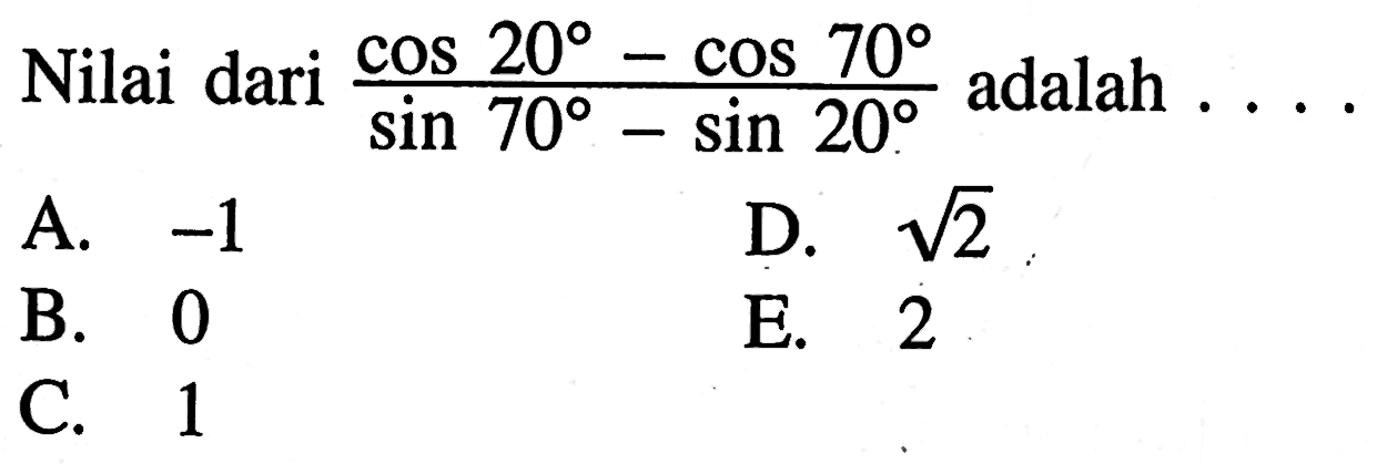 Nilai dari (cos 20-cos 70)/(sin 70-sin 20) adalah....