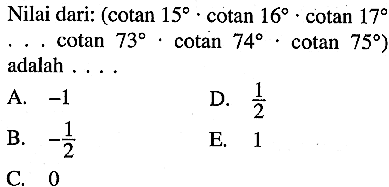 Nilai dari: (cotan 15 . cotan 16 . cotan 17. ...  cotan 73 . cotan 74 . cotan 75) adalah ...