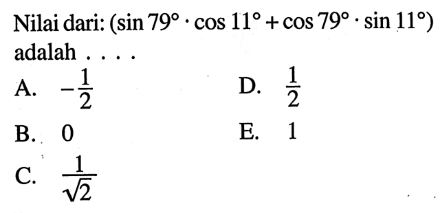 Nilai dari: (sin 79.cos 11+cos 79.sin 11) adalah 