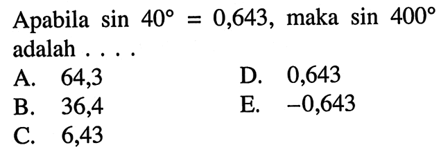 Apabila  sin 40=0,643 , maka  sin 400  adalah . . . .