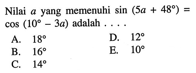 Nilai a yang memenuhi sin(5a+48)=cos(10-3a) adalah ....